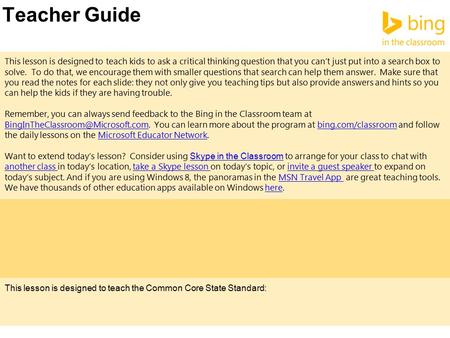 Teacher Guide This lesson is designed to teach kids to ask a critical thinking question that you can’t just put into a search box to solve. To do that,