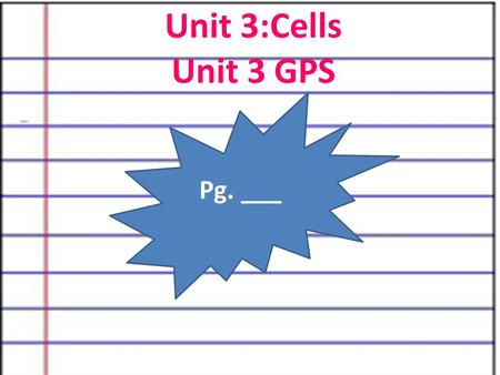 Unit 3:Cells Unit 3 GPS Pg. ___. Cell Type Notes Pg. ___.