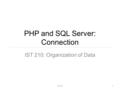 PHP and SQL Server: Connection IST 210: Organization of Data IST2101.