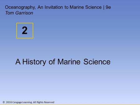 © 2016 Cengage Learning. All Rights Reserved 2 Oceanography, An Invitation to Marine Science | 9e Tom Garrison A History of Marine Science.