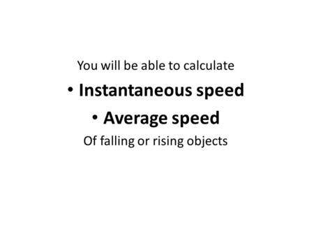 You will be able to calculate Instantaneous speed Average speed Of falling or rising objects.