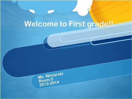 Welcome to First grade!! Ms. Winiarski Room 5 2013-2014.