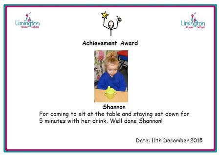 Edsd Shannon For coming to sit at the table and staying sat down for 5 minutes with her drink. Well done Shannon! Date: 11th December 2015 Achievement.