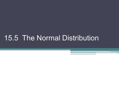 15.5 The Normal Distribution. A frequency polygon can be replaced by a smooth curve A data set that is normally distributed is called a normal curve.