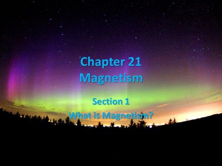 Chapter 21 Magnetism Section 1 What is Magnetism? Pages 550 - 554.