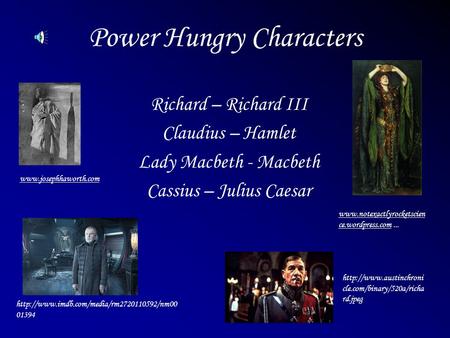 Power Hungry Characters Richard – Richard III Claudius – Hamlet Lady Macbeth - Macbeth Cassius – Julius Caesar www.josephhaworth.com www.notexactlyrocketscien.