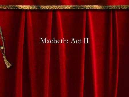 Macbeth: Act II. Act II, Scene I Banquo talks to his son, Fleance –Gives his son his sword to protect himself, just in case (foreshadowing) Banquo give.