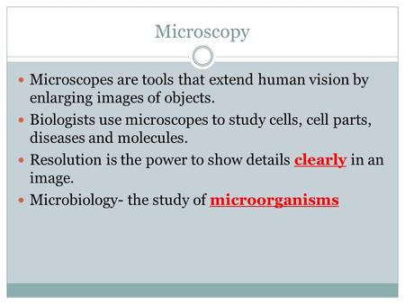 Microscopy Microscopes are tools that extend human vision by enlarging images of objects. Biologists use microscopes to study cells, cell parts, diseases.