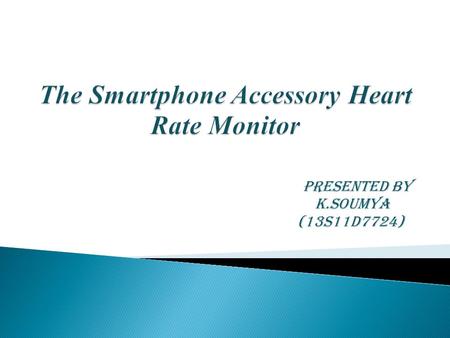 PRESENTED BY K.SOUMYA (13S11D7724).  People don't use their Smartphone's for talking as much as they used to, but they are increasingly using them to.