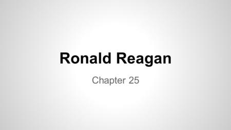 Ronald Reagan Chapter 25. What do we know about Ronald Reagan? As a group list everything you know about Ronald Reagan.