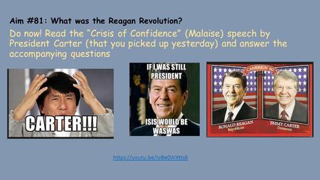 Aim #81: What was the Reagan Revolution? Do now! Read the “Crisis of Confidence” (Malaise) speech by President Carter (that you picked up yesterday) and.