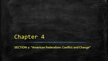 SECTION 2: “American Federalism: Conflict and Change”