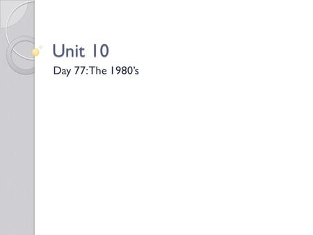 Unit 10 Day 77: The 1980’s. Questions of the Day 1. Describe the conservative shift in the 1980s in regards to social and political matters. 2. How did.