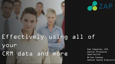 Effectively using all of your CRM data and more Brian Conway Senior Sales Executive Dan Edwards, CPA Senior Presales Specialist.