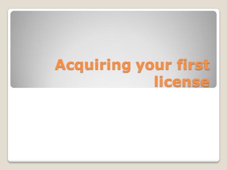 Acquiring your first license. Permit  62.pdf  62.pdf Must be held for a minimum.