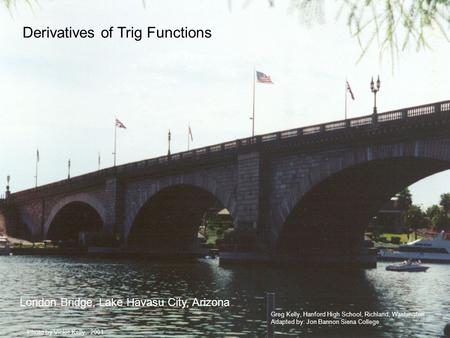 Greg Kelly, Hanford High School, Richland, Washington Adapted by: Jon Bannon Siena College Photo by Vickie Kelly, 2001 London Bridge, Lake Havasu City,