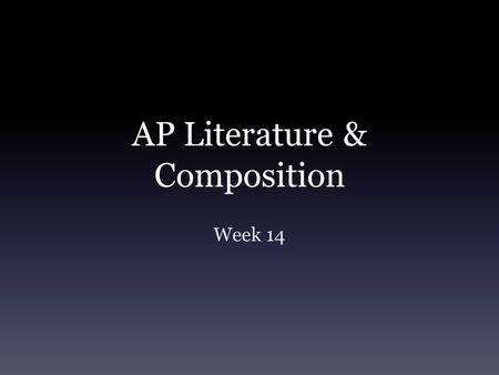 AP Literature & Composition Week 14. Kick-Off: Monday, Nov. 30 th 2015 Welcome back! In your notebook: – For each word or phrase, do a WORD ASSOCIATION-