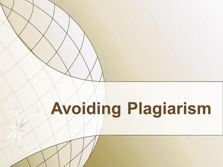 Avoiding Plagiarism. According to the American Heritage Dictionary of the English Language, to plagiarize means to steal and use (the writings of another)