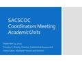 SACSCOC Coordinators Meeting Academic Units September 14, 2015 Timothy S. Brophy, Director, Institutional Assessment Cheryl Gater, Assistant Provost and.