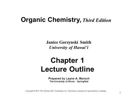 1 Organic Chemistry, Third Edition Janice Gorzynski Smith University of Hawai’i Chapter 1 Lecture Outline Copyright © 2011 The McGraw-Hill Companies, Inc.