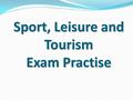 Sport, Leisure and Tourism Exam Practise. 1a) Use Source A and your own knowledge to describe..... [3 marks] MarksSuccess Criteria 1 Describes / paraphrases.