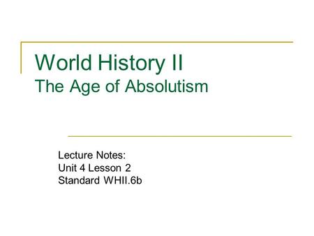 World History II The Age of Absolutism Lecture Notes: Unit 4 Lesson 2 Standard WHII.6b.