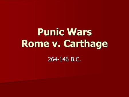 Punic Wars Rome v. Carthage 264-146 B.C.. First Punic War 264-241 B.C. Fought over control of Mediterranean Fought over control of Mediterranean Rome.