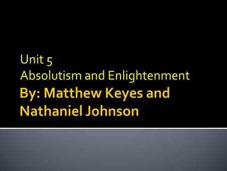 Unit 5 Absolutism and Enlightenment.  What is it??????????? Absolutism is when a ruler has complete authority over the government and lives of the people.