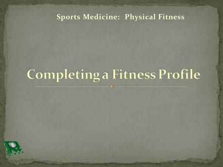 Sports Medicine: Physical Fitness. 1. Define new terminology 2. Create a fitness profile 3. Set goals for future fitness plans.