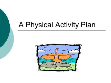 A Physical Activity Plan. Quick Start A friend asks you how fast you can run a mile. You don’t know. How could you find out?