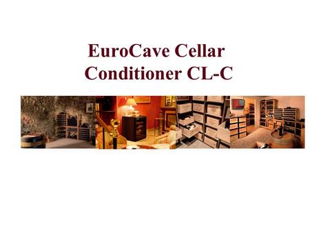 EuroCave Cellar Conditioner CL-C. EuroCave cellar conditioners have been designed to preserve your wine in a perfect environment, guaranteeing minimum.