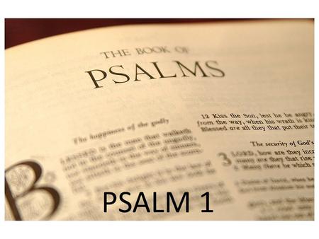 PSALM 1. 1:1 Blessed is the man who walks not in the counsel of the wicked, nor stands in the way of sinners, nor sits in the seat of scoffers; 2 but.