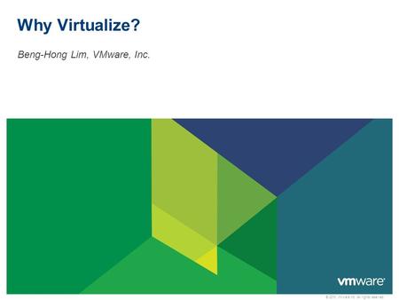 © 2010 VMware Inc. All rights reserved Why Virtualize? Beng-Hong Lim, VMware, Inc.