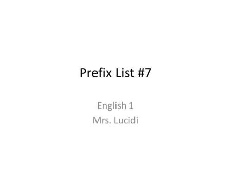 Prefix List #7 English 1 Mrs. Lucidi. Fore- Meaning: beforehand, front, before Vocabulary words: -Foreshadow -Foreboding.