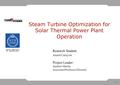 1 Steam Turbine Optimization for Solar Thermal Power Plant Operation Research Student: Anneli Carlqvist Project Leader: Andrew Martin Associate Professor.