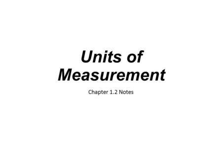 Units of Measurement Chapter 1.2 Notes. Measuring Physical Quantities Examples include length, time, mass, weight, volume, energy, temperature, heat,