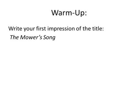 Warm-Up: Write your first impression of the title: The Mower’s Song.