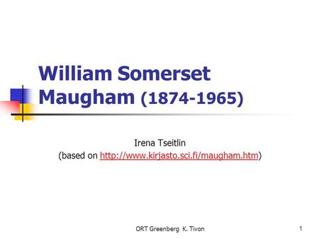 ORT Greenberg K. Tivon1 William Somerset Maugham (1874-1965) Irena Tseitlin (based on