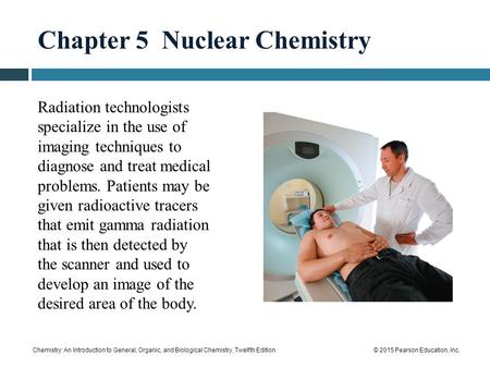 Chemistry: An Introduction to General, Organic, and Biological Chemistry, Twelfth Edition© 2015 Pearson Education, Inc. Chapter 5 Nuclear Chemistry Radiation.