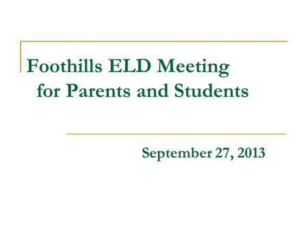 Foothills ELD Meeting for Parents and Students September 27, 2013.