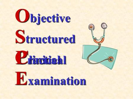 S tructured O bjective C linical E xamination P ractical.