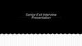Senior Exit Interview Presentation. 1.Get you thinking about life after high school 2.Help you to organize short and long term goals 3.Force you to think.
