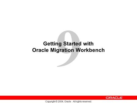 9 Copyright © 2004, Oracle. All rights reserved. Getting Started with Oracle Migration Workbench.