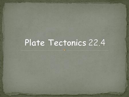 A. The theory that pieces of the Earth’s lithosphere, called plates, move slowly on top of the asthenosphere B. Explains the formation and movement of.