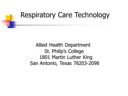 Respiratory Care Technology Allied Health Department St. Philip’s College 1801 Martin Luther King San Antonio, Texas 78203-2098.