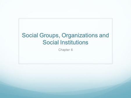 Social Groups, Organizations and Social Institutions