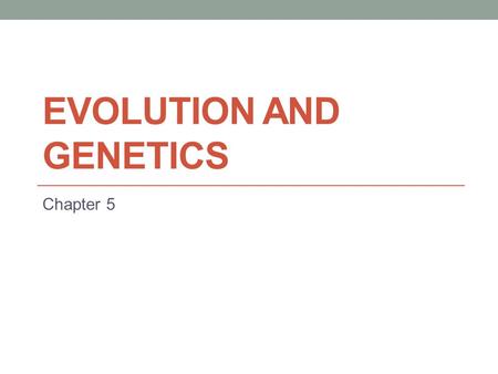 EVOLUTION AND GENETICS Chapter 5. Evolution Transformation of a species from generation to generation Timeline to Evolution Genesis and Creationism Biological.