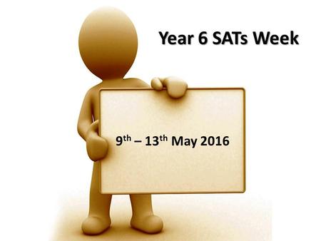 Year 6 SATs Week 9 th – 13 th May 2016. Date Monday 9th May English reading Tuesday 11th MayEnglish grammar, punctuation and spelling Wednesday 12 th.