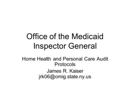 Office of the Medicaid Inspector General Home Health and Personal Care Audit Protocols James R. Kaiser