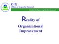 R eality of Organizational Improvement OIG Catalyst for Improving the Environment Office of Inspector General.